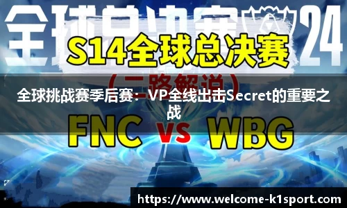 全球挑战赛季后赛：VP全线出击Secret的重要之战