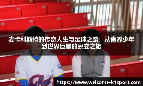 麦卡利斯特的传奇人生与足球之路：从青涩少年到世界巨星的蜕变之旅